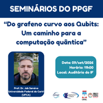 Seminário PPGF: “Do grafeno curvo aos Qubits: Um caminho para a computação quântica”